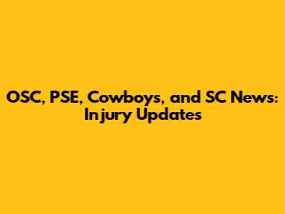 OSC, PSE, Cowboys, and SC News: Injury Updates