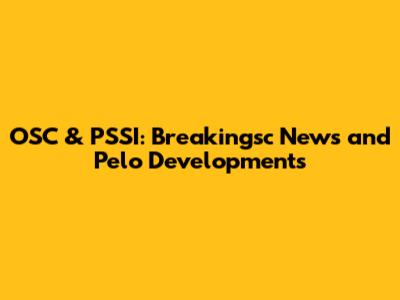 OSC & PSSI: Breakingsc News and Pelo Developments