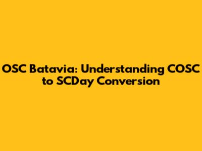 OSC Batavia: Understanding COSC to SCDay Conversion