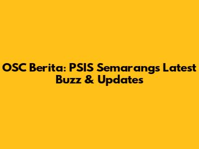 OSC Berita: PSIS Semarang's Latest Buzz & Updates