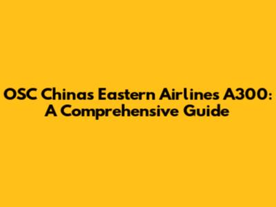 OSC China's Eastern Airlines A300: A Comprehensive Guide