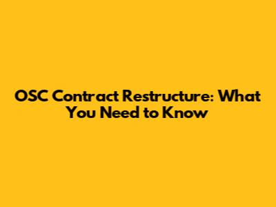OSC Contract Restructure: What You Need to Know