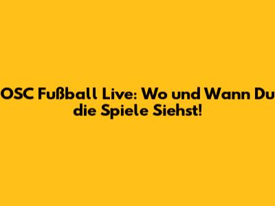 OSC Fußball Live: Wo und Wann Du die Spiele Siehst!
