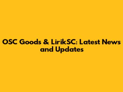 OSC Goods & LirikSC: Latest News and Updates