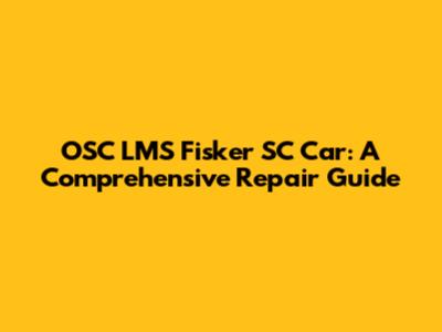 OSC LMS Fisker SC Car: A Comprehensive Repair Guide