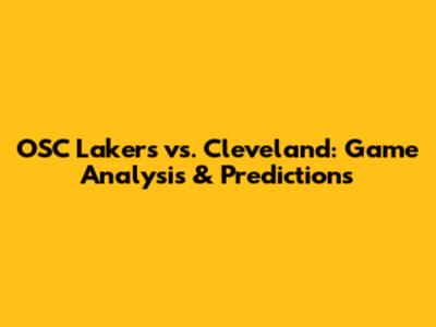 OSC Lakers vs. Cleveland: Game Analysis & Predictions