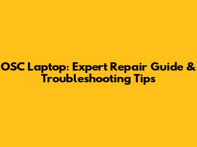 OSC Laptop: Expert Repair Guide & Troubleshooting Tips