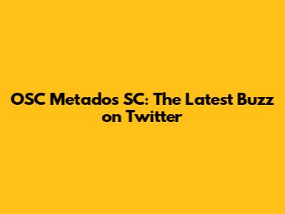 OSC Metados SC: The Latest Buzz on Twitter