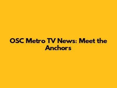 OSC Metro TV News: Meet the Anchors