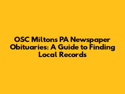 OSC Milton's PA Newspaper Obituaries: A Guide to Finding Local Records