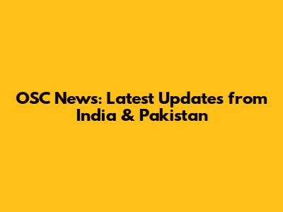 OSC News: Latest Updates from India & Pakistan