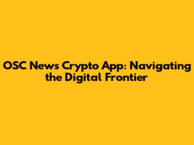 OSC News Crypto App: Navigating the Digital Frontier