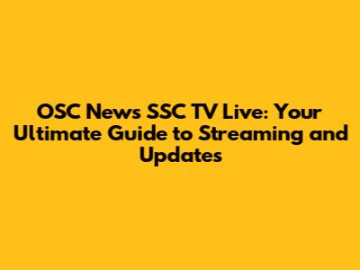 OSC News SSC TV Live: Your Ultimate Guide to Streaming and Updates