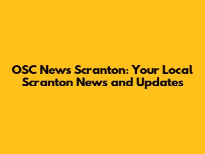 OSC News Scranton: Your Local Scranton News and Updates