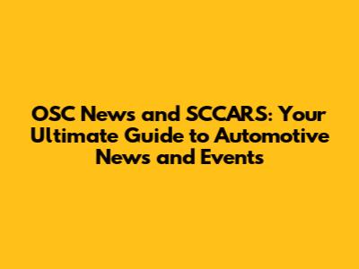 OSC News and SCCARS: Your Ultimate Guide to Automotive News and Events