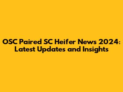 OSC Paired SC Heifer News 2024: Latest Updates and Insights
