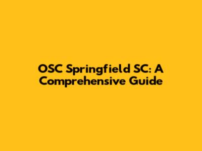 OSC Springfield SC: A Comprehensive Guide