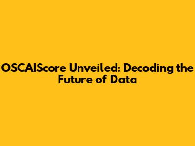 OSCAIScore Unveiled: Decoding the Future of Data