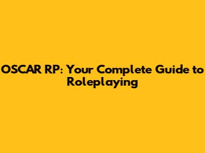 OSCAR RP: Your Complete Guide to Roleplaying