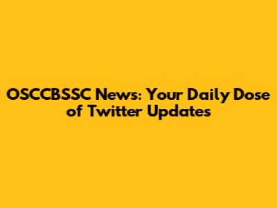 OSCCBSSC News: Your Daily Dose of Twitter Updates
