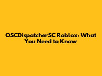 OSCDispatcherSC Roblox: What You Need to Know