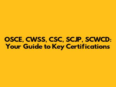 OSCE, CWSS, CSC, SCJP, SCWCD: Your Guide to Key Certifications
