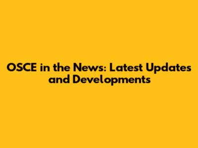 OSCE in the News: Latest Updates and Developments