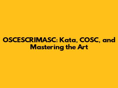 OSCESCRIMASC: Kata, COSC, and Mastering the Art
