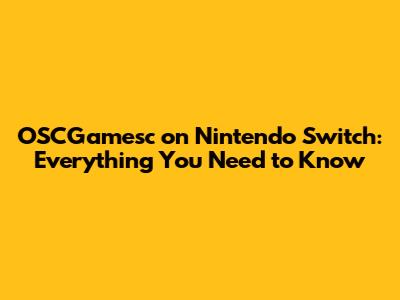 OSCGamesc on Nintendo Switch: Everything You Need to Know