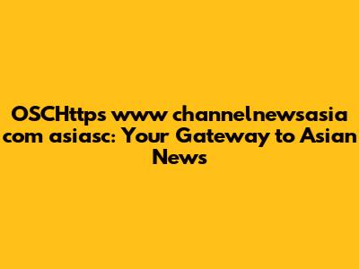 OSCHttps www channelnewsasia com asiasc: Your Gateway to Asian News