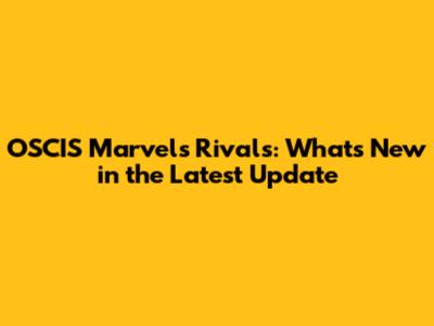 OSCIS Marvels' Rivals: What's New in the Latest Update