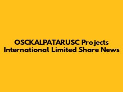 OSCKALPATARUSC Projects International Limited Share News