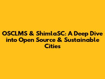 OSCLMS & ShimlaSC: A Deep Dive into Open Source & Sustainable Cities