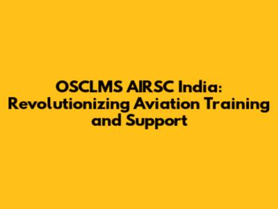 OSCLMS AIRSC India: Revolutionizing Aviation Training and Support