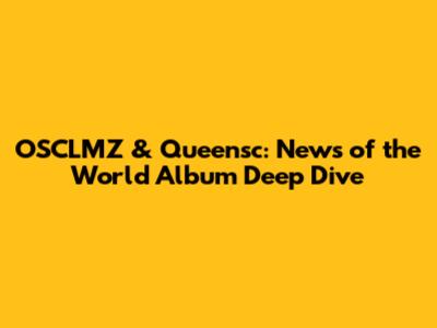 OSCLMZ & Queensc: News of the World Album Deep Dive