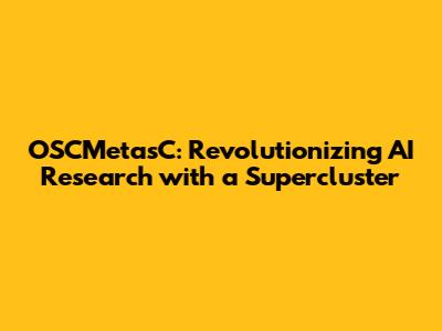 OSCMetasC: Revolutionizing AI Research with a Supercluster