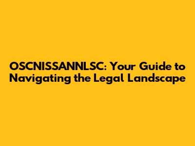OSCNISSANNLSC: Your Guide to Navigating the Legal Landscape
