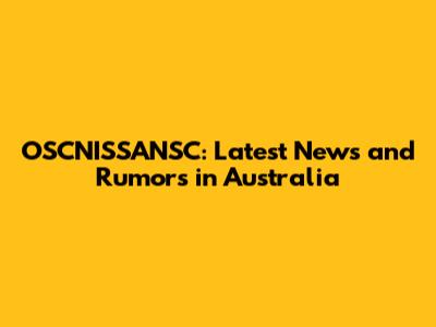 OSCNISSANSC: Latest News and Rumors in Australia