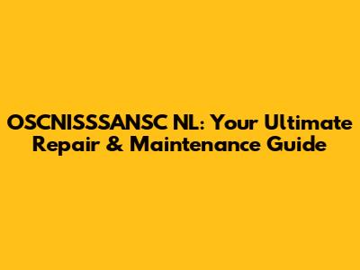 OSCNISSSANSC NL: Your Ultimate Repair & Maintenance Guide