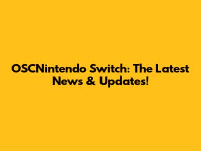 OSCNintendo Switch: The Latest News & Updates!