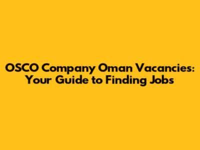 OSCO Company Oman Vacancies: Your Guide to Finding Jobs