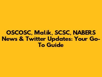 OSCOSC, Malik, SCSC, NABERS News & Twitter Updates: Your Go-To Guide