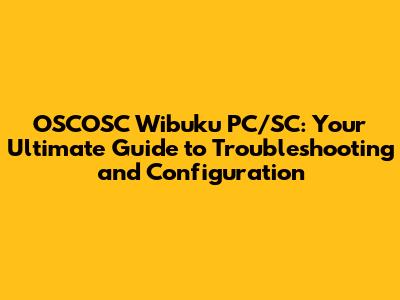 OSCOSC Wibuku PC/SC: Your Ultimate Guide to Troubleshooting and Configuration