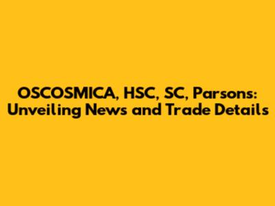 OSCOSMICA, HSC, SC, Parsons: Unveiling News and Trade Details