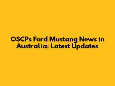 OSCP's Ford Mustang News in Australia: Latest Updates