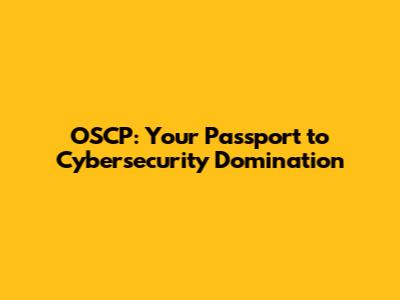 OSCP: Your Passport to Cybersecurity Domination
