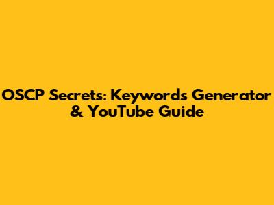 OSCP Secrets: Keywords Generator & YouTube Guide