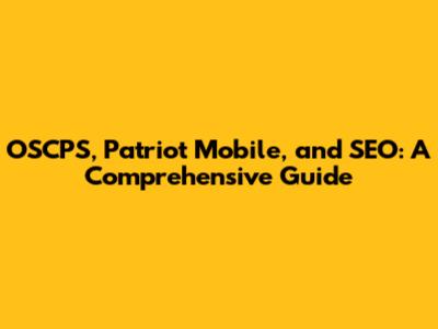 OSCPS, Patriot Mobile, and SEO: A Comprehensive Guide