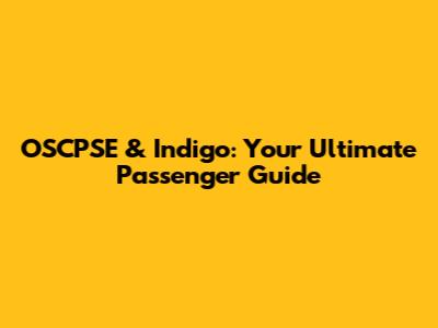 OSCPSE & Indigo: Your Ultimate Passenger Guide