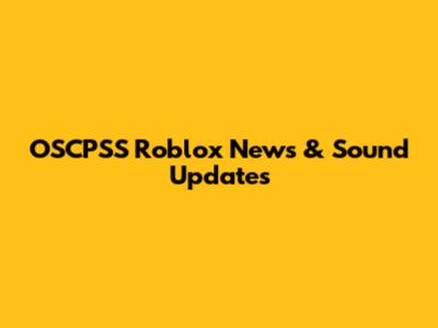 OSCPSS Roblox News & Sound Updates